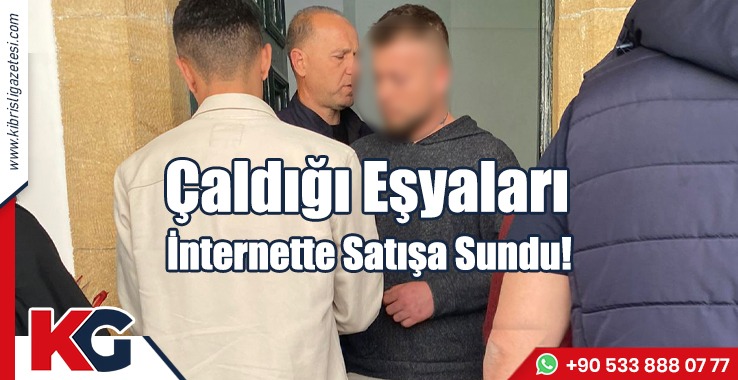 Çaldığı Eşyaları İnternette Satışa Sundu!