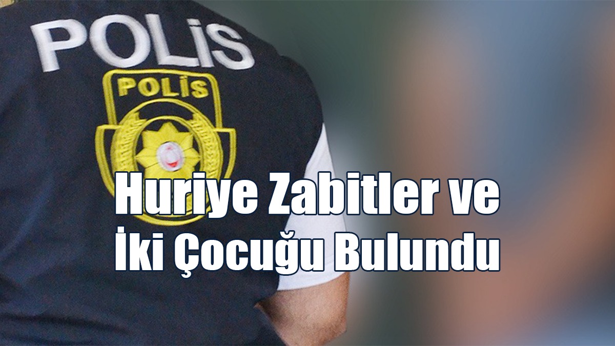 Huriye Zabitler ve İki Çocuğu Bulundu