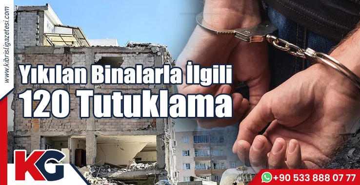 Yıkılan Binalarla İlgili 120 Tutuklama