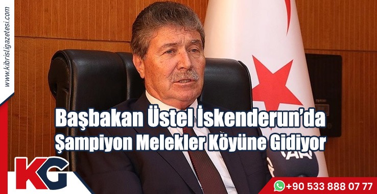 Başbakan Üstel İskenderun’da  Şampiyon Melekler Köyüne Gidiyor