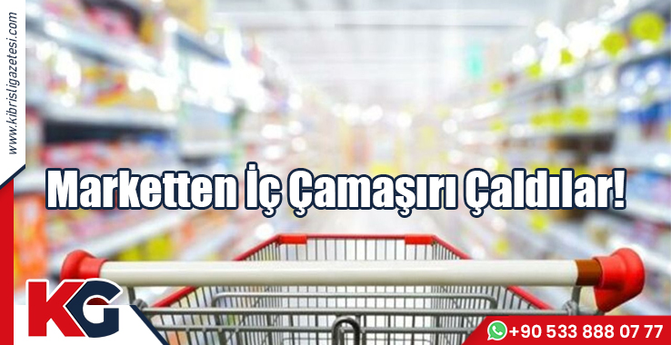 Marketten İç Çamaşırı Çaldılar!