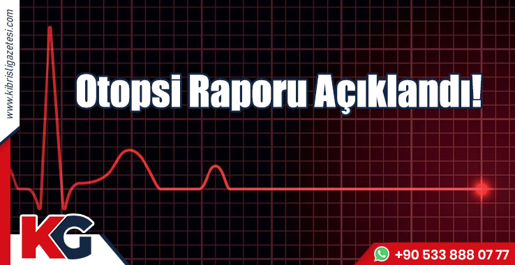 Otopsi Raporu Açıklandı!