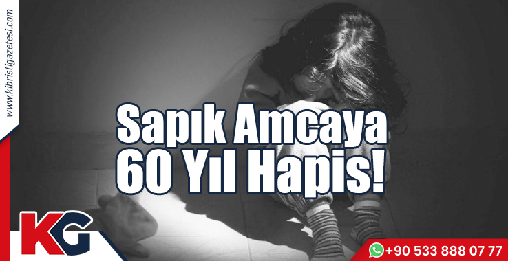 Sapık Amcaya 60 Yıl Hapis!