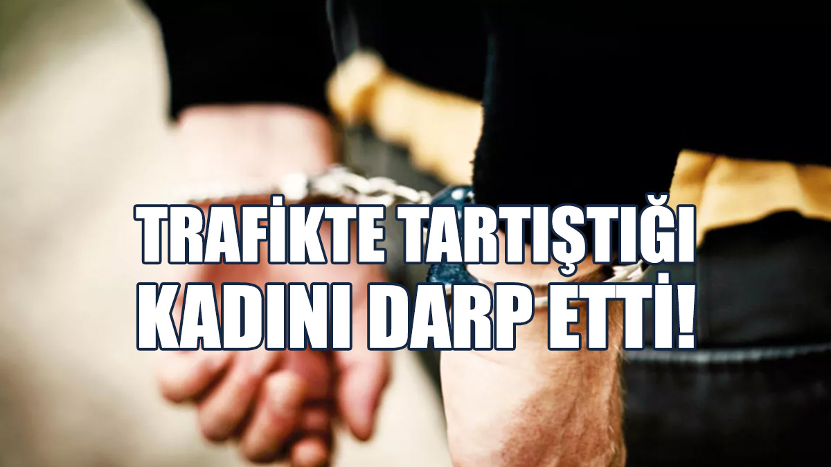Trafikte Tartıştığı Kadını Darp Etti!
