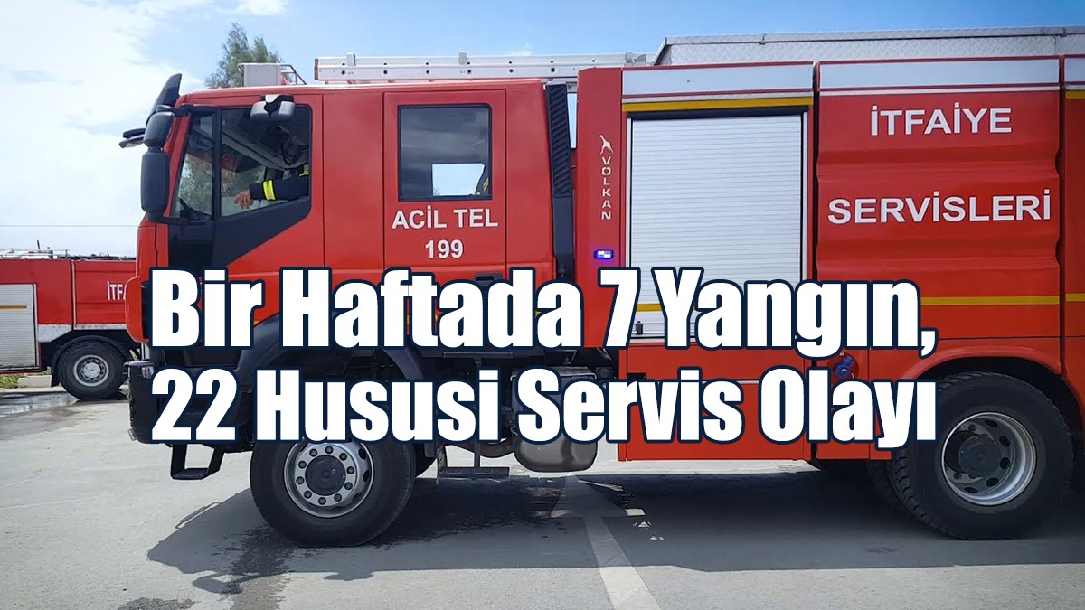 Bir Haftada 7 Yangın, 22 Hususi Servis Olayı