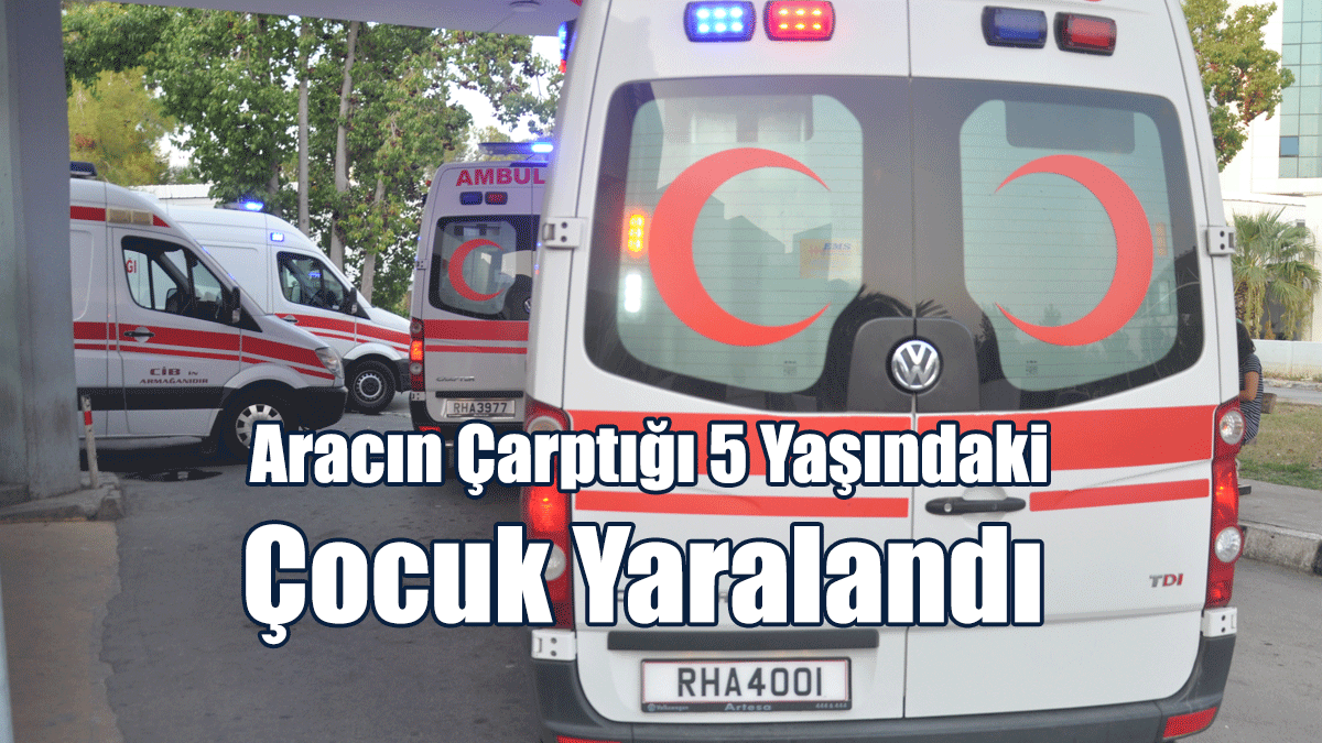 Aracın Çarptığı 5 Yaşındaki Çocuk Yaralandı