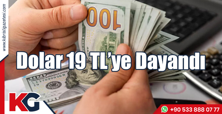 Dolar 19 TL’ye Dayandı