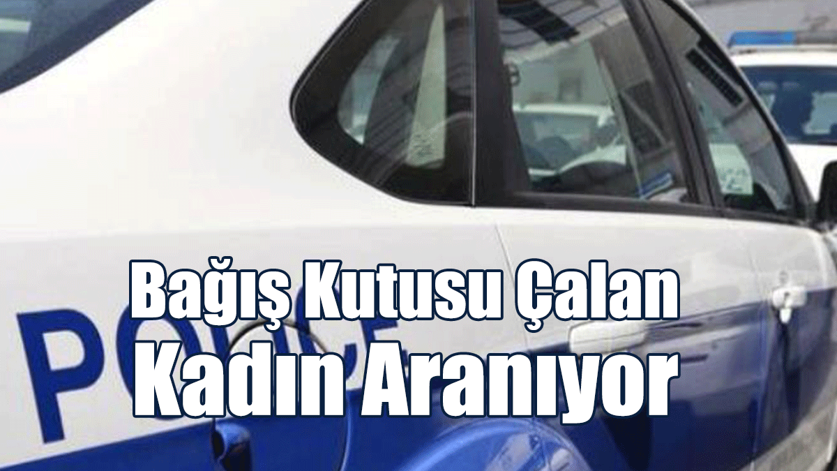 Bağış Kutusu Çalan Kadın Aranıyor