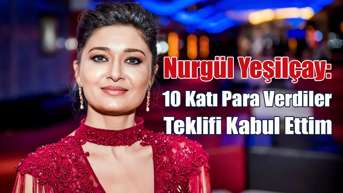 Nurgül Yeşilçay: 10 Katı Para Verdiler
