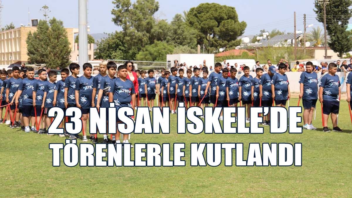 23 Nisan İskele’de Törenlerle Kutlandı