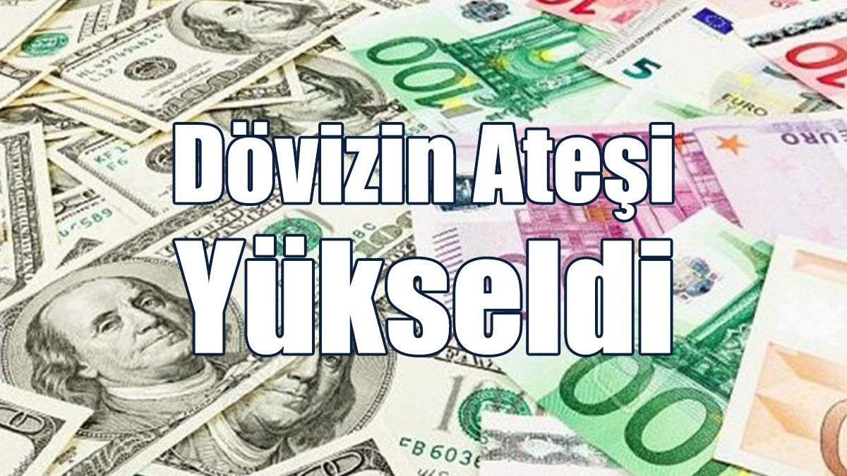 Döviz Kurlarında Yükseliş Sürüyor