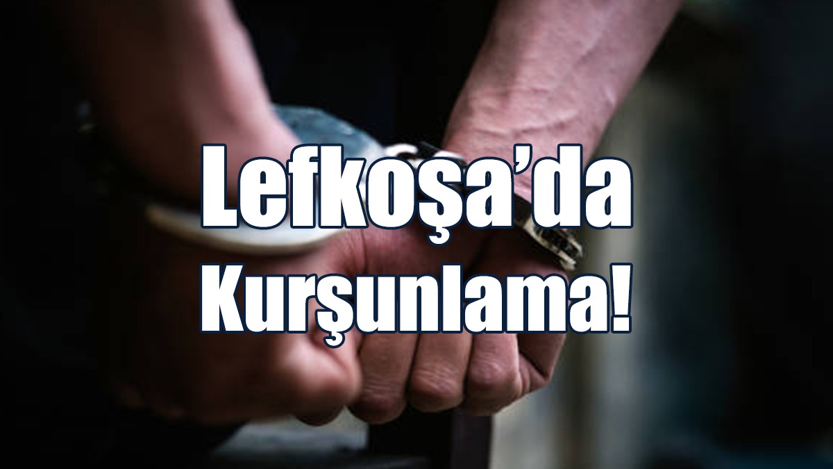 Lefkoşa’da  Kurşunlama!