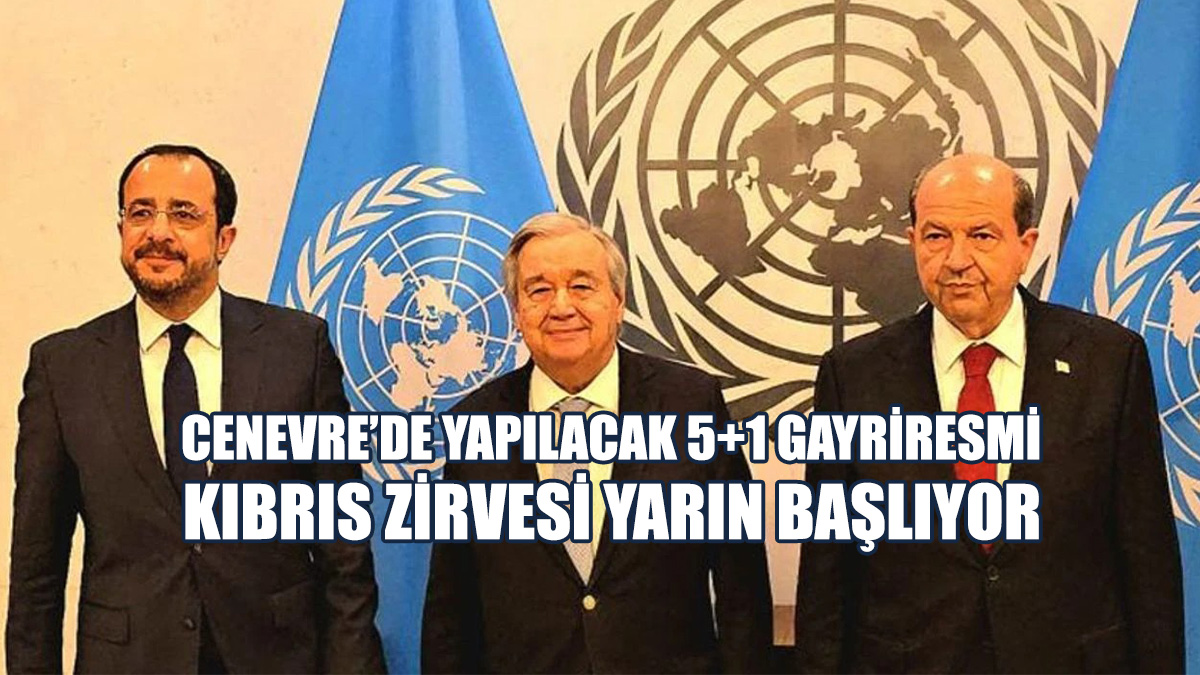 Cenevre’de Yapılacak 5+1 Gayriresmi Kıbrıs Zirvesi Yarın Başlıyor