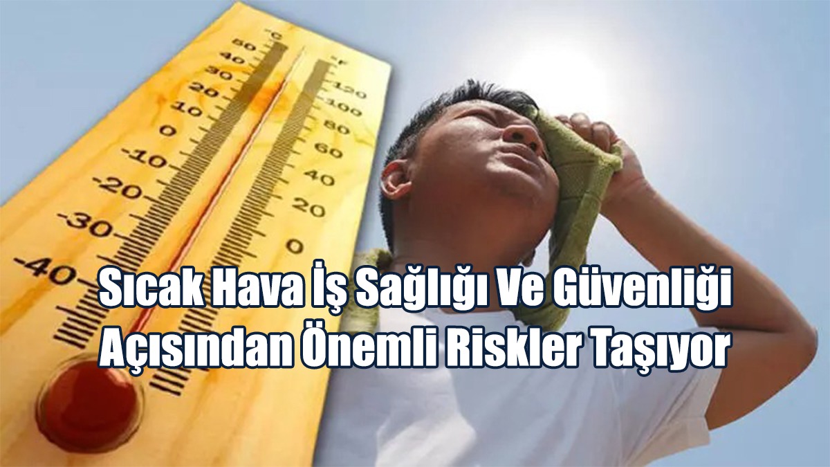 Sıcak Hava İş Sağlığı Ve Güvenliği Açısından Önemli Riskler Taşıyor