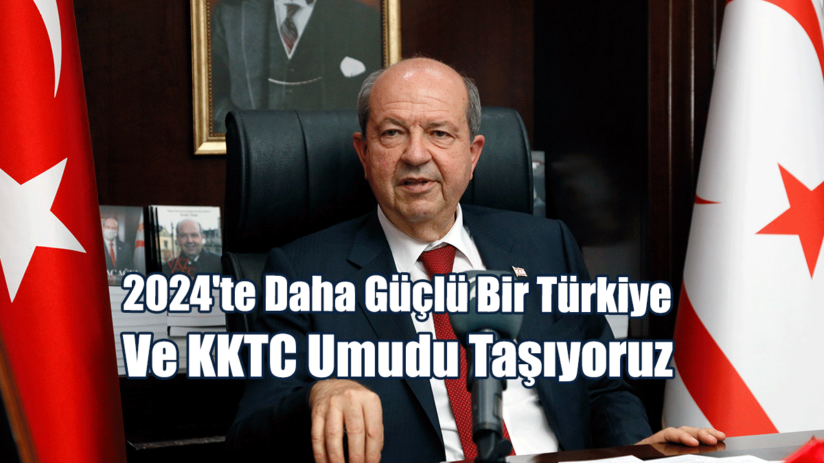 Tatar: 2024'te Daha Güçlü Bir Türkiye Ve KKTC Umudu Taşıyoruz