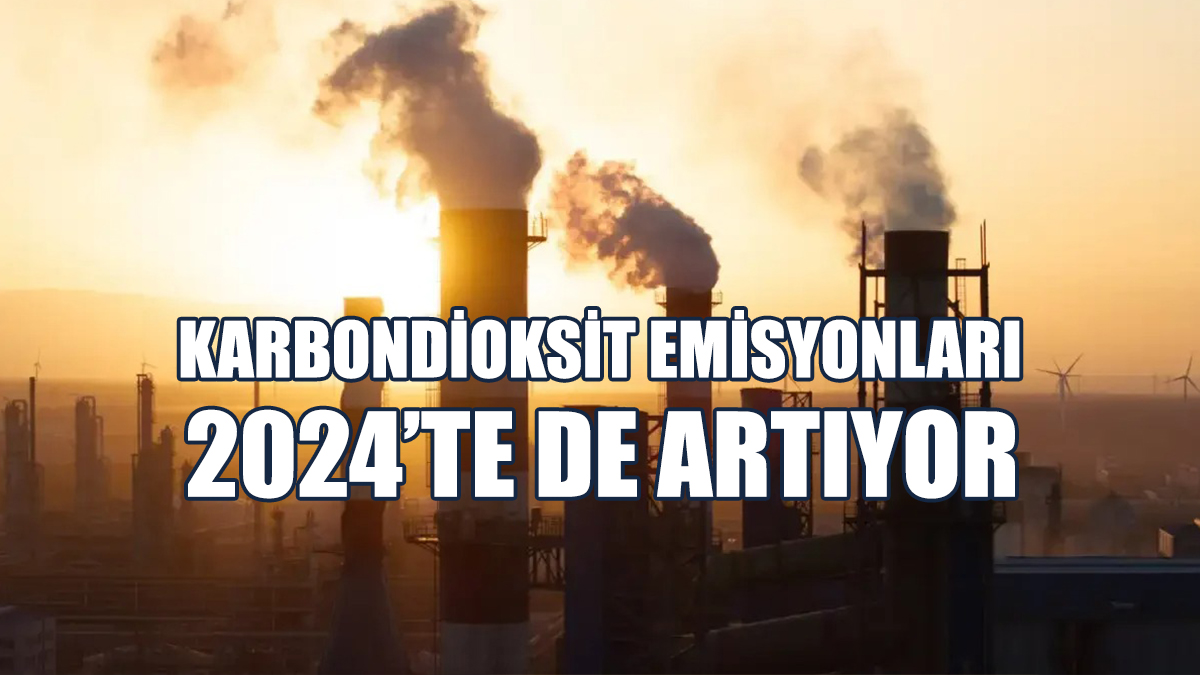 Karbondioksit Emisyonları 2024’te De Artıyor