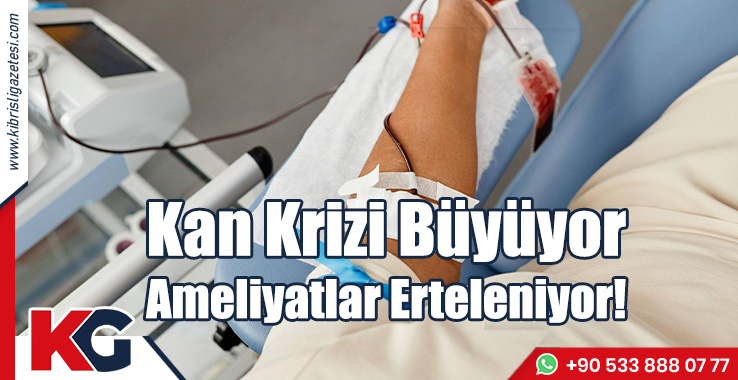 Kan Krizi Büyüyor, Ameliyatlar Erteleniyor!