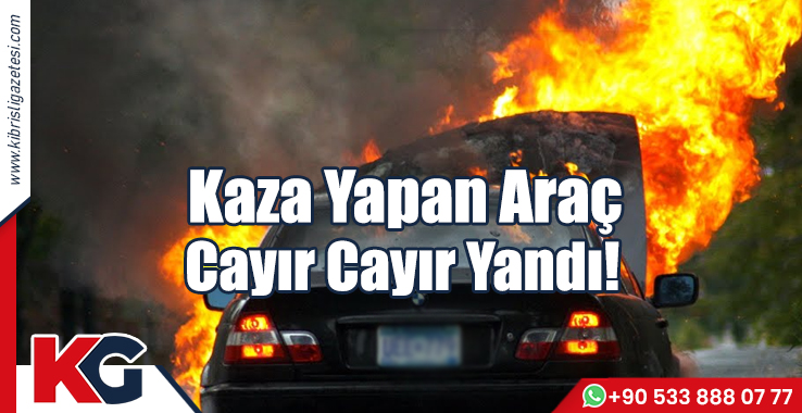 Kaza Yapan Araç Cayır Cayır Yandı!