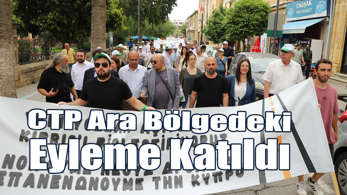 CTP Ara Bölgedeki Eyleme Katıldı