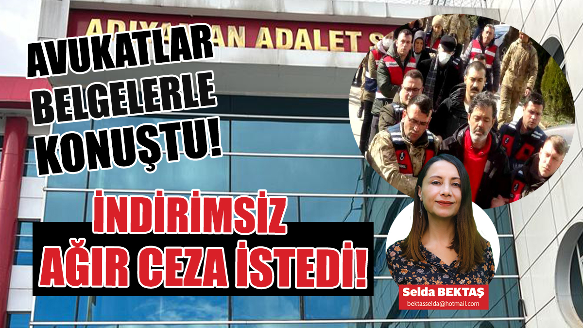 AVUKATLAR BELGELERLE KONUŞTU İNDİRİMSİZ AĞIR CEZA İSTEDİ!