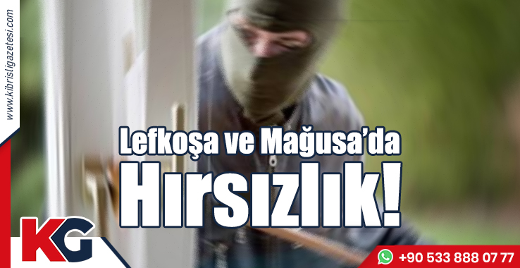 Lefkoşa ve Mağusa'da Hırsızlık!