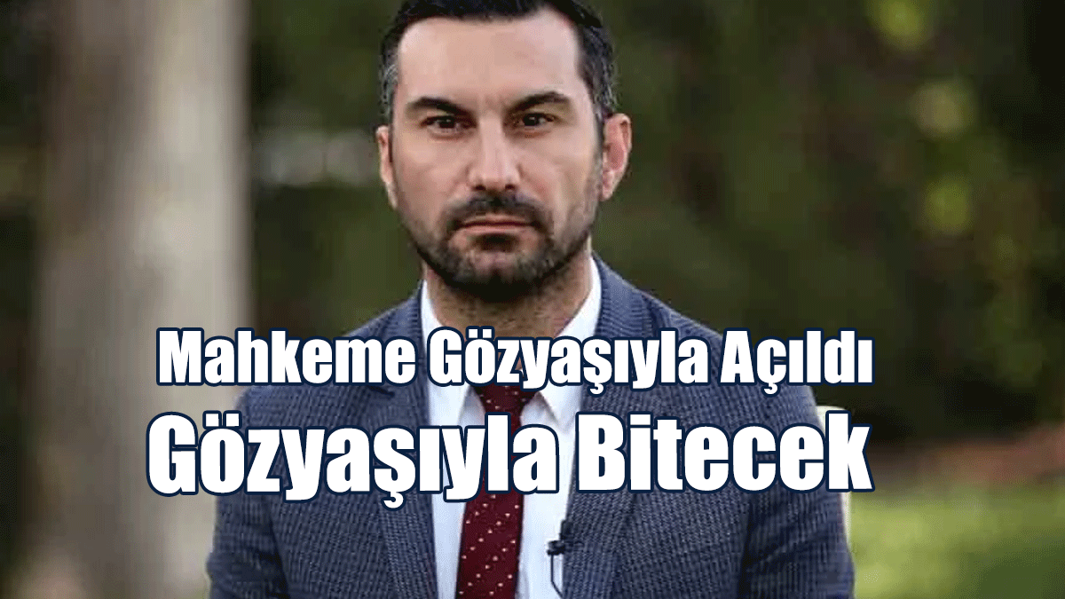 Solyalı: Mahkeme Gözyaşıyla Açıldı, Gözyaşıyla Bitecek
