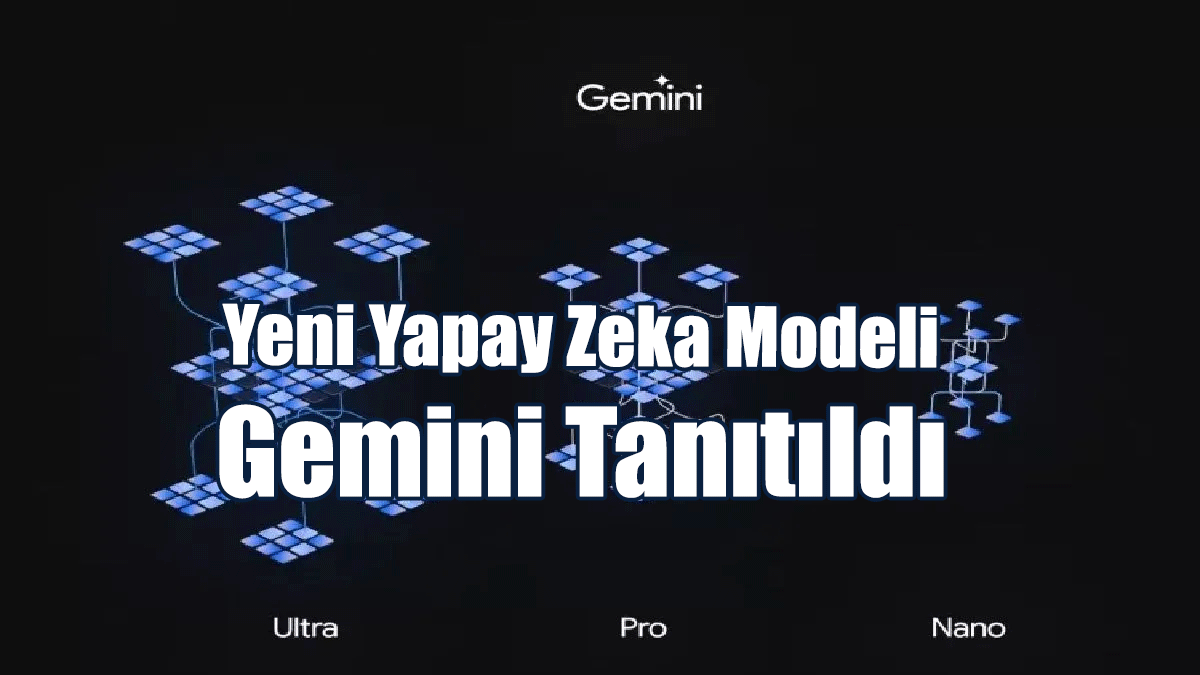 Yeni Yapay Zeka Modeli Gemini Tanıtıldı