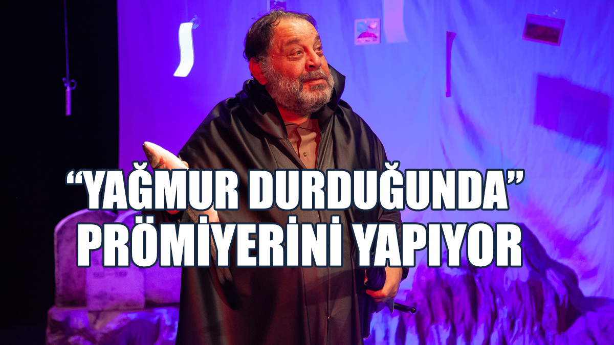 “Yağmur Durduğunda” Prömiyerini Yapıyor