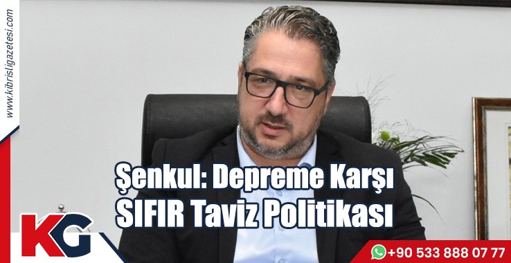 Şenkul: Depreme Karşı SIFIR Taviz Politikası