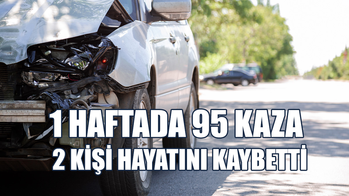 Haftalık Trafik Raporu: 95 Kaza, 2 Ölü, 32 Yaralı
