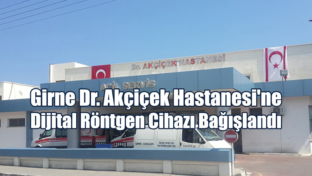 Girne Dr. Akçiçek Hastanesi’ne Dijital Röntgen Cihazı Bağışlandı