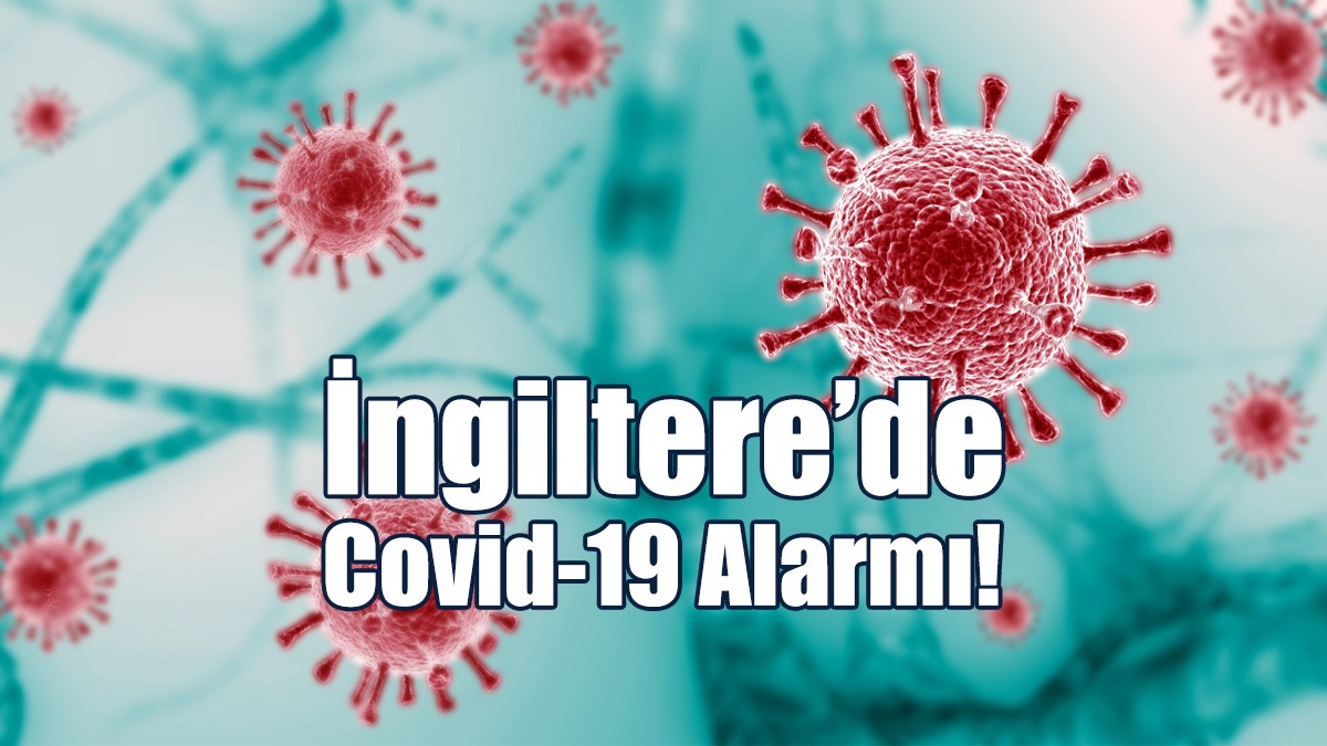 İngiltere'de Covid-19 Alarmı!