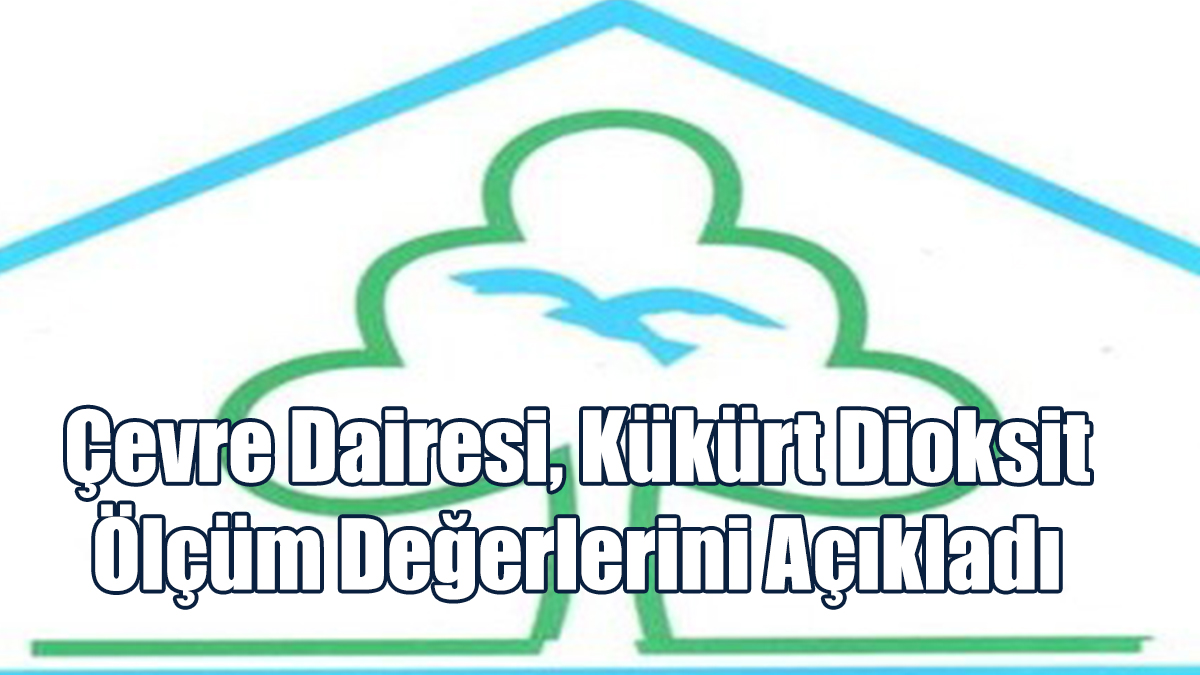 Çevre Dairesi, Kükürt Dioksit Ölçüm Değerlerini Açıkladı