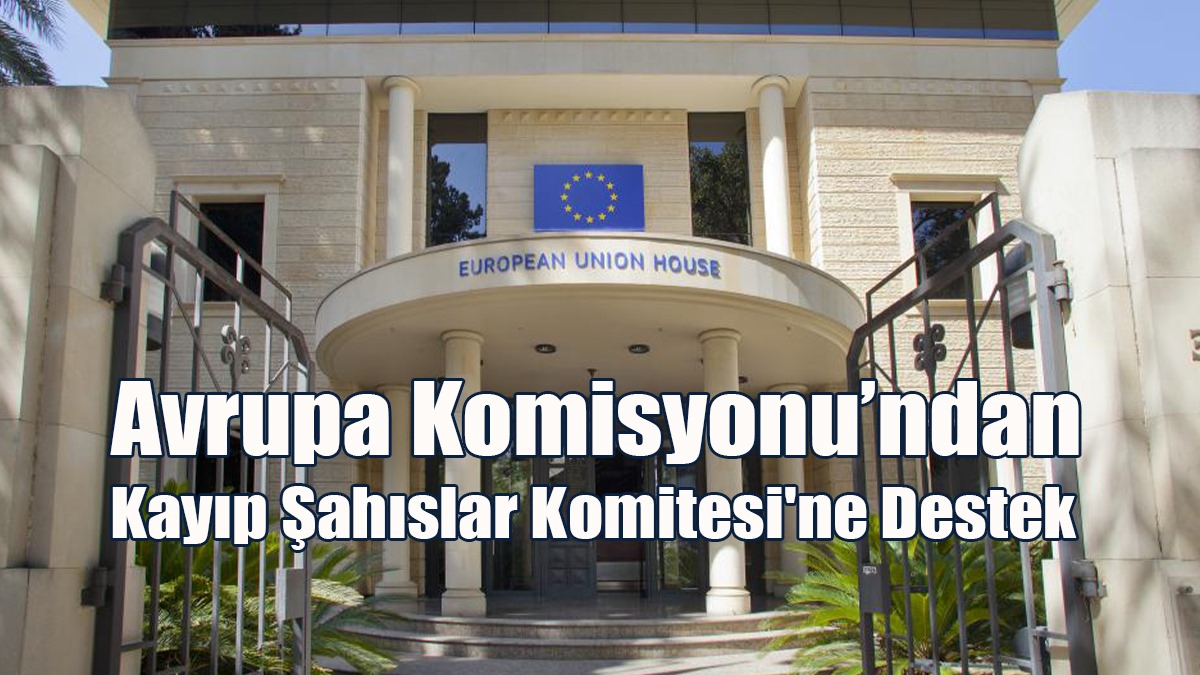 Avrupa Komisyonu’ndan Kayıp Şahıslar Komitesi'ne Destek