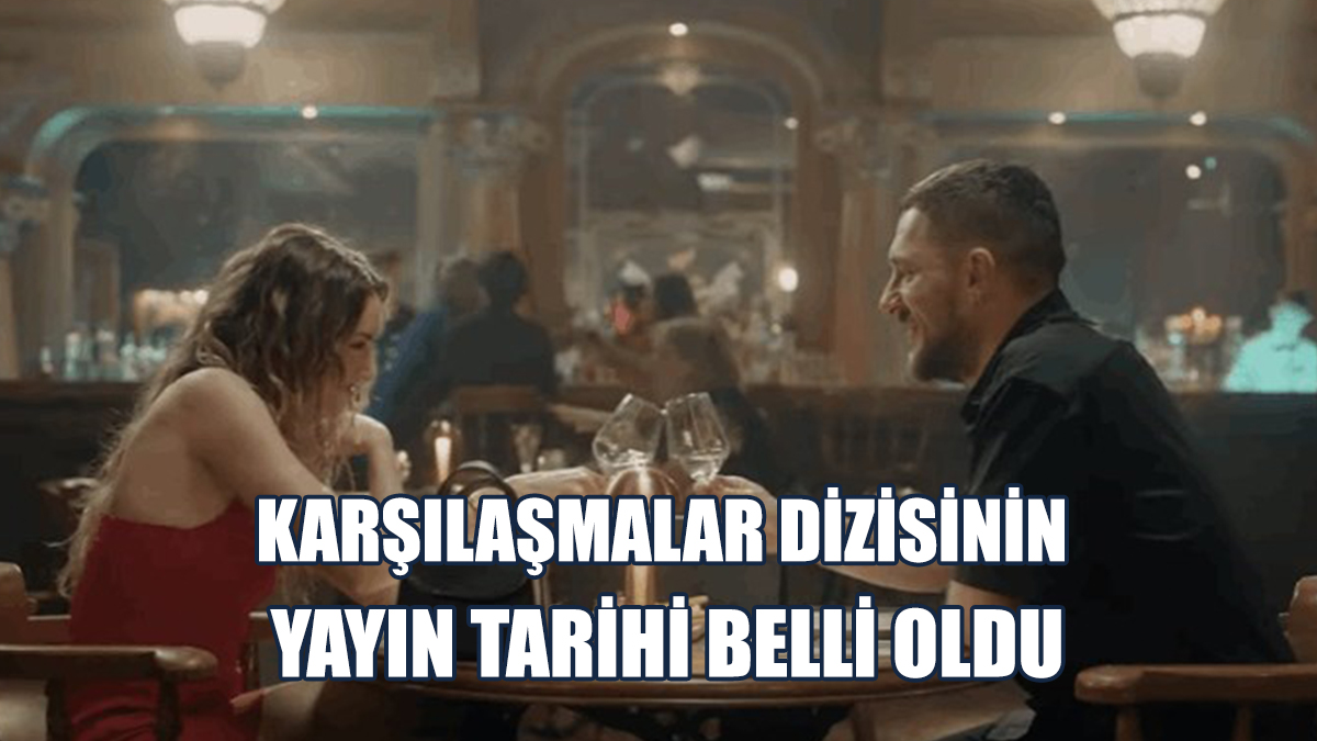 Karşılaşmalar Dizisinin Yayın Tarihi Belli Oldu