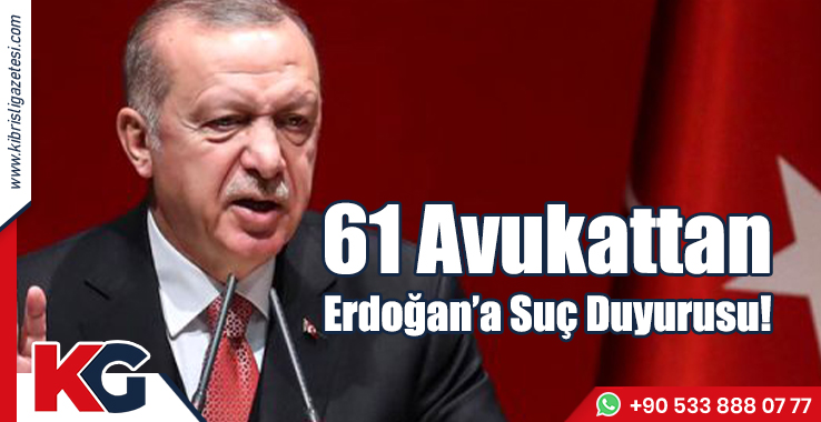 61 Avukattan Erdoğan’a Suç Duyurusu!