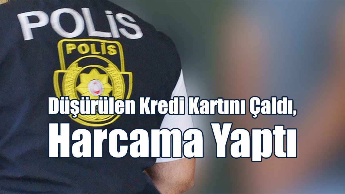 Düşürülen Kredi Kartını Çaldı, Harcama Yaptı