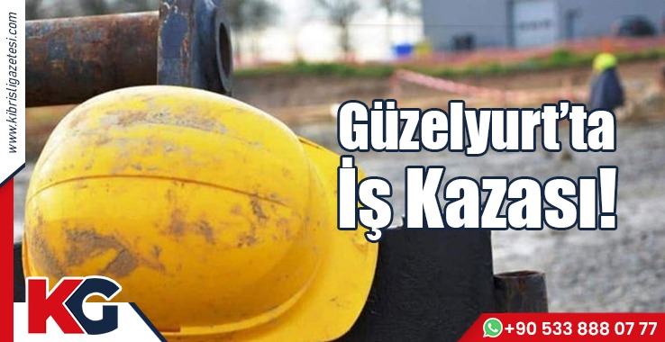 Güzelyurt’ta İş Kazası!