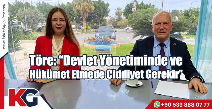 Töre: “Devlet Yönetiminde Ve Hükümet Etmede Ciddiyet Gerekir”