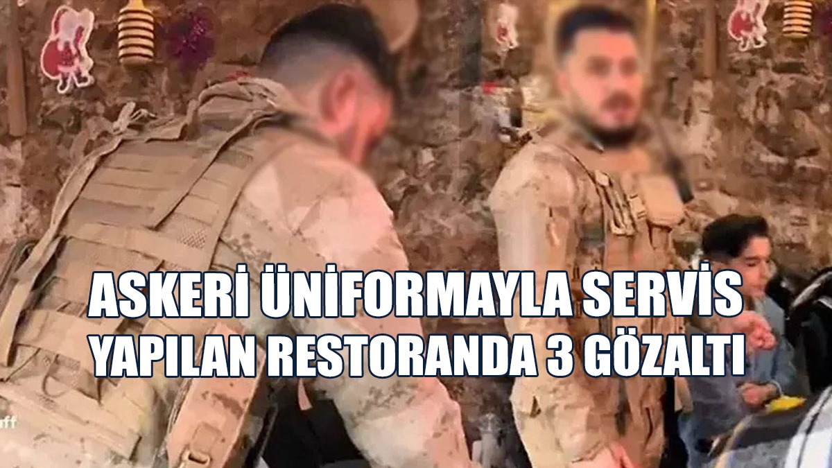 Askeri Üniformayla Servis Yapılan Restoranda 3 Gözaltı