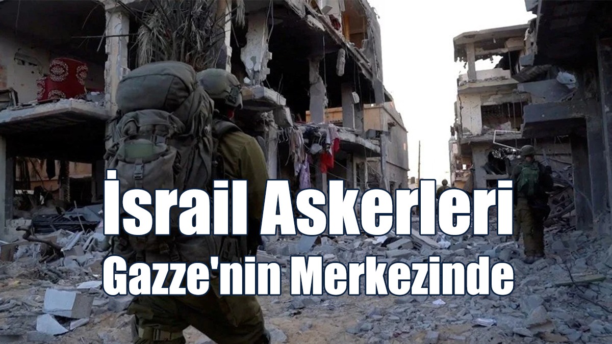 İsrail Askerleri Gazze'nin Merkezinde