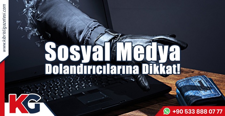 Sosyal Medya Dolandırıcılarına Dikkat!
