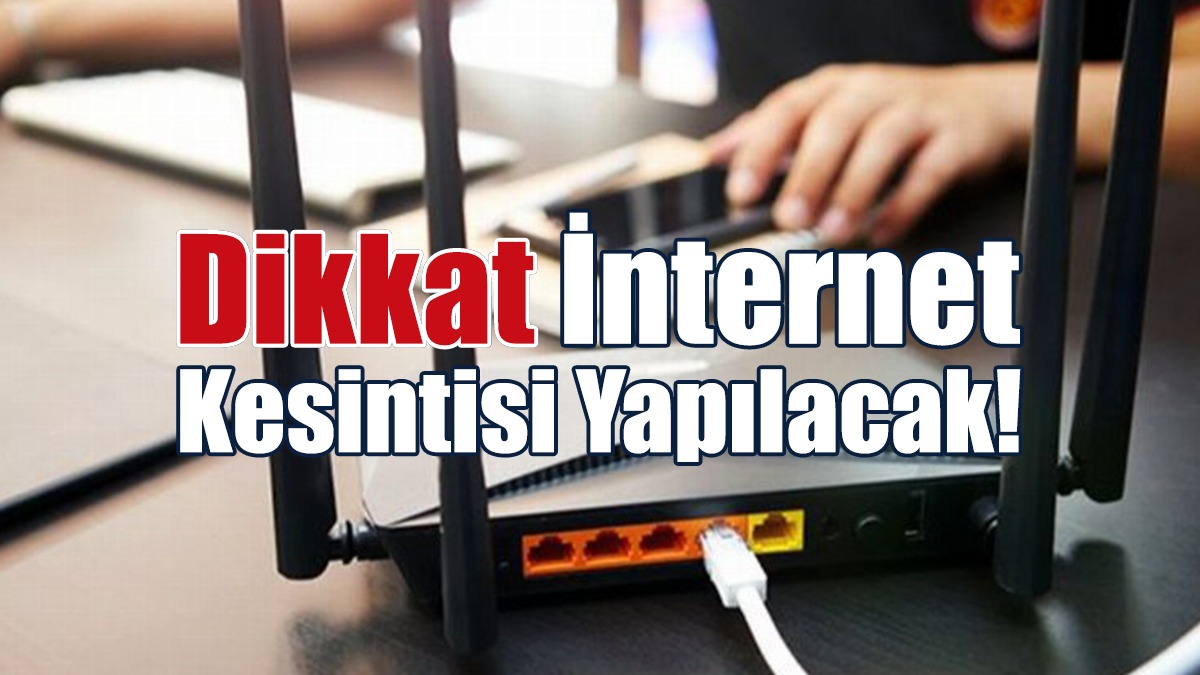 Dikkat İnternet Kesintisi Yapılacak!