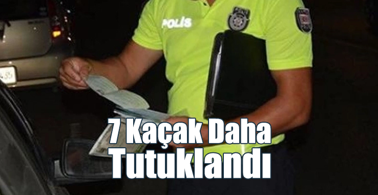 7 Kaçak Daha Tutuklandı!