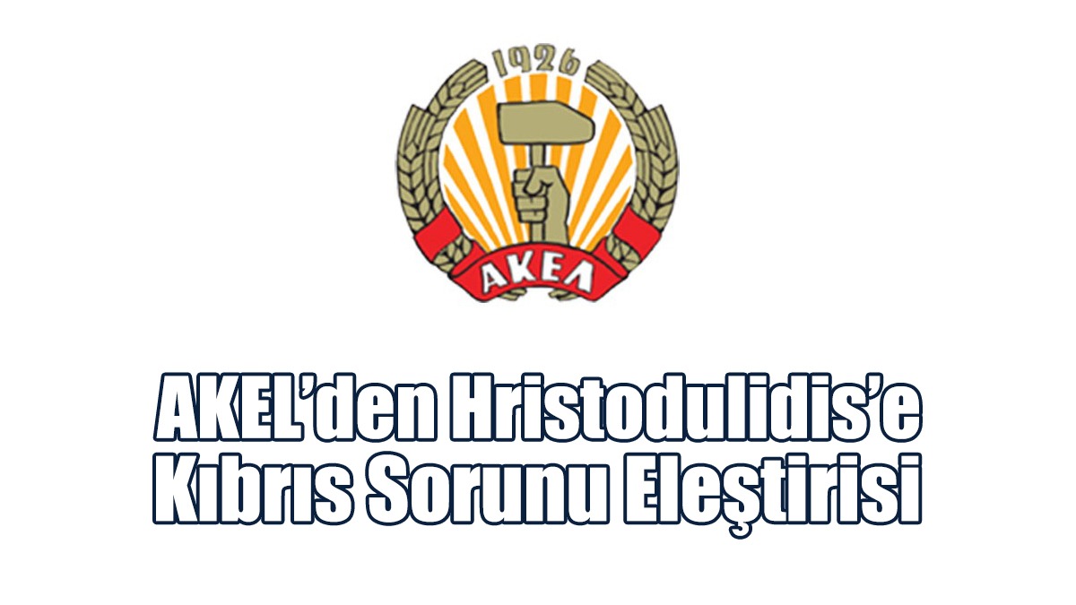 AKEL’den Hristodulidis’e Kıbrıs Sorunu Eleştirisi