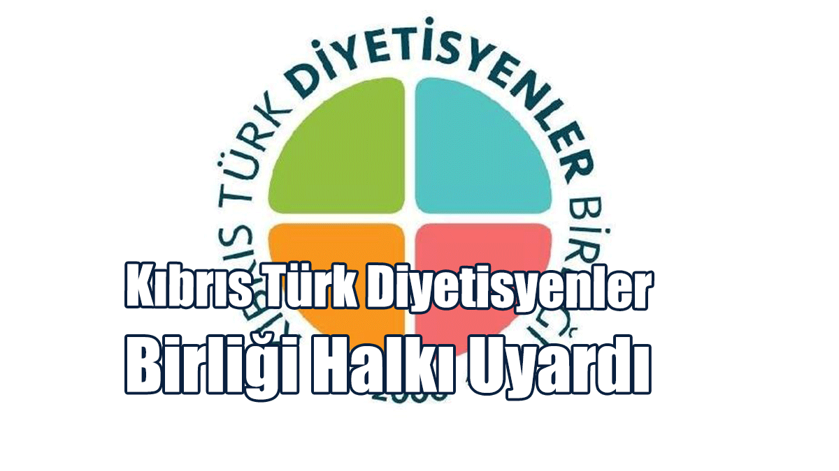 Kıbrıs Türk Diyetisyenler Birliği Halkı Uyardı