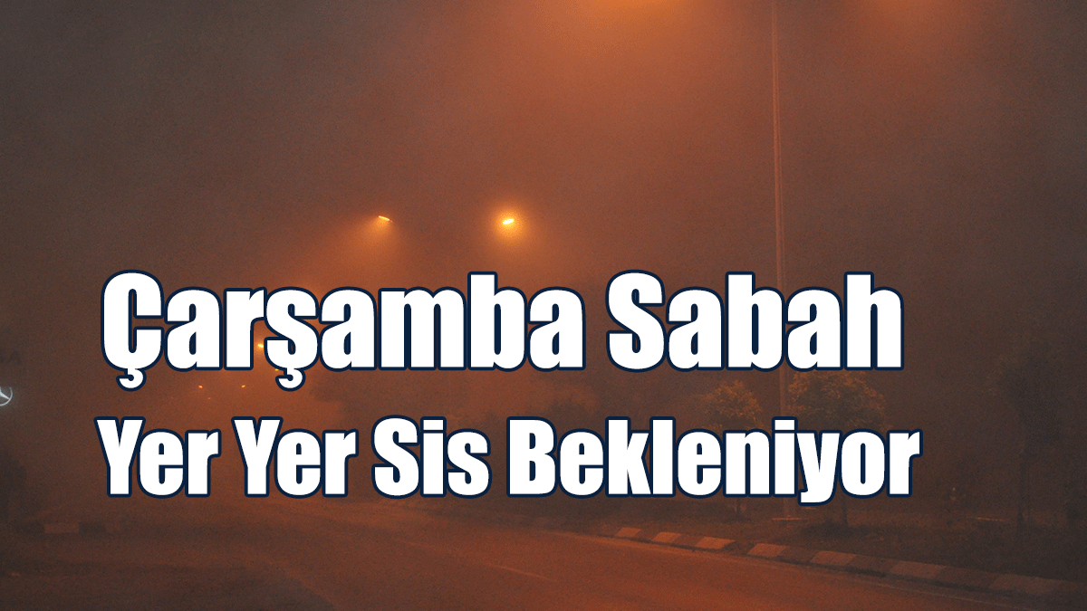 Çarşamba Sabah Yer Yer Sis Bekleniyor