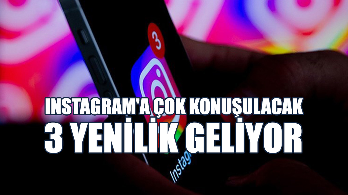 Instagram'a Çok Konuşulacak 3 Yenilik Geliyor