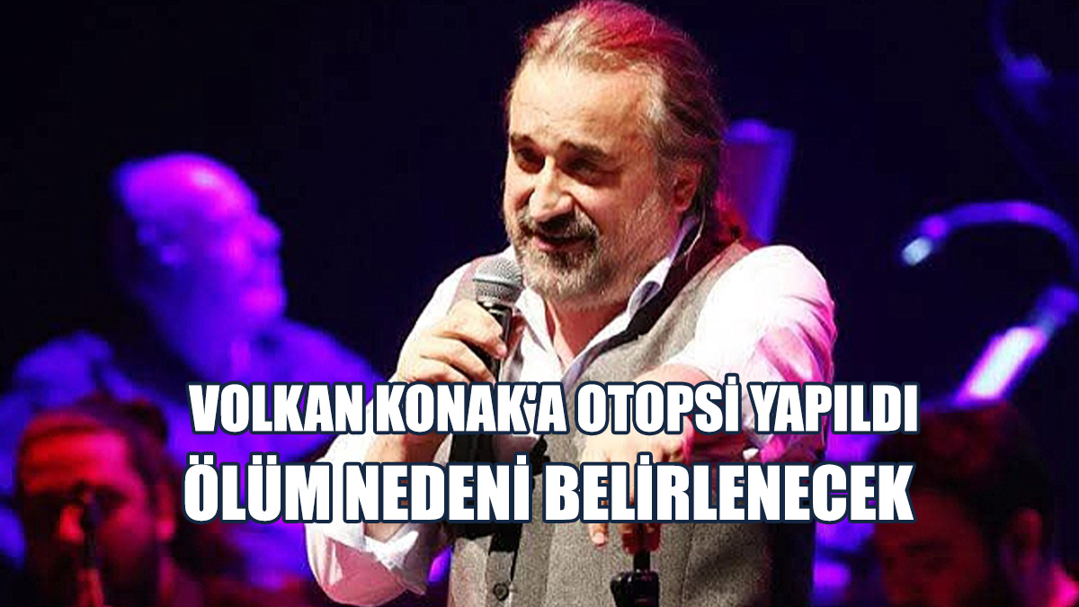 Volkan Konak'ın Otopsisi Yapıldı...