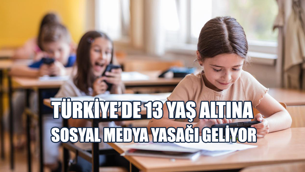 Türkiye’de 13 Yaş Altına Sosyal Medya Yasağı Geliyor